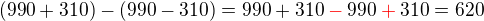 $(990+310)-(990-310)=990+310\color{red}-\color{black}990\color{red}+\color{black}310=620$
