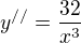 $y^{//}=\frac{32}{x^{3}}$