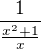 $\frac{1}{\frac{x^2+1}{x}}$