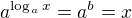 $a^{\log_{a}x}=a^{b}=x$