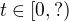$t\in[0,?)$