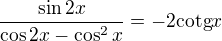 $\frac{\sin2x}{\cos 2x-\cos^2x}=-2\mathrm{cotg} x$