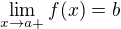 $\lim_{x\to a+} f(x) = b $