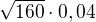 $\sqrt{160}\cdot 0,04$