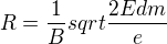 $R=\frac{1}{B}sqrt{\frac{2Edm}{e}}$