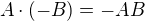 $A\cdot (-B)=-AB$