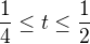 $\frac 14 \leq t \leq \frac 12$