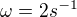 $\omega =2s^{-1}$
