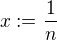 $x:=\frac{1}{n}$