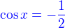 $\color{blue}\cos x = -\frac 12$