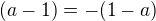 $(a-1)=-(1-a)$