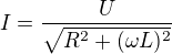 $I=\frac{U}{\sqrt{R^2+(\omega L)^2}}$