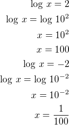 $\log\,x=2\\\log\,x=\log\,10^2\\x=10^2\\x=100\\\log\,x=-2\\\log\,x=\log\,10^{-2}\\x=10^{-2}\\x=\frac{1}{100}$