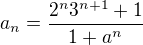 $a_n = \frac{2^n 3^{n+1} +1}{1+a^n}$
