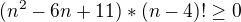 $(n^2-6n+11)*(n-4)! \ge 0$