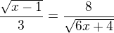 $\frac{\sqrt{x-1}}{3}=\frac{8}{\sqrt{6x+4}}$