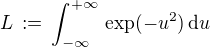 $L\, := \,\int_{-\infty}^{+\infty}\,\exp (-u^2)\,\text{d} u$