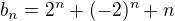 $b_n = 2^n + (-2)^n + n$