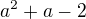 $a^2+a-2$