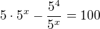 $5\cdot 5^{x}-\frac{5^{4}}{5^{x}}=100$
