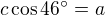 kopírovat do textarea $c\cos 46°=a$