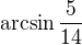 $\arcsin \frac{5}{14}$