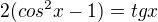 $2(cos^2x - 1) = tgx$