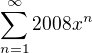$\sum_{n=1}^{\infty} 2008 x^n $