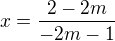 $x=\frac{2-2m}{-2m-1}$