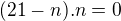 $(21-n).n = 0$