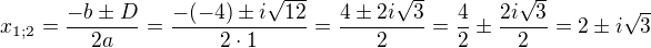 $x_{1;2}=\frac{-b\pm D}{2a}=\frac{-(-4)\pm i\sqrt{12}}{2\cdot1}=\frac{4\pm 2 i\sqrt{3}}{2}=\frac{4}{2}\pm \frac{2i\sqrt{3}}{2}=2\pm i\sqrt{3}$