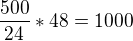 $\frac{500}{24}*48=1000$
