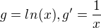 $g = ln(x), g' = \frac{1}{x}$