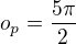 $o_p=\frac{5\pi}{2}$