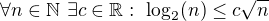 $\forall n\in{\mathbb N}\ \exists c\in{\mathbb R}:\ \log_2(n)\leq c\sqrt n$