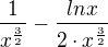 $\frac{1}{ x^{\frac{3}{2}}}-\frac{lnx}{2\cdot x^{\frac{3}{2}}}$
