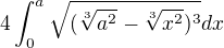$4\int_{0}^{a}\sqrt{( \sqrt[3]{a^2 }-\sqrt[3]{x^2 } )^3 } dx$