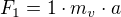 $F_{1}=1\cdot m_{v}\cdot a$