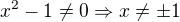 $ x^{2}-1\not =0\Rightarrow x\not =\pm 1 $