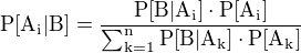 $\rm{P}[A_i|B]=\frac{\rm{P}[B|A_i]\cdot\rm{P}[A_i]}{\sum_{k=1}^{n}\rm{P}[B|A_k]\cdot\rm{P}[A_k]}$