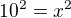 $10^{2}=x^{2}$