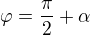 $\varphi =\frac\pi2+\alpha$