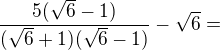 $\frac{5(\sqrt 6-1)}{(\sqrt 6+1)(\sqrt 6-1)}-\sqrt 6=$
