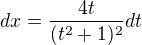 $dx=\frac{4t}{(t^2+1)^2}dt$