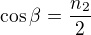 $\cos\beta=\frac{n_2}{2}$