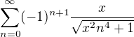 $\sum_{n=0}^{\infty }(-1)^{n+1}\frac{x}{\sqrt{x^{2}n^{4}+1}}$