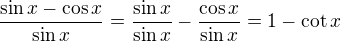 $\frac{\sin x-\cos x}{\sin x}=\frac{\sin x}{\sin x}-\frac{\cos x}{\sin x}=1-\cot x$
