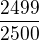 $\frac{2499}{2500}$