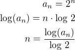 $a_n=2^n\\\log(a_n)=n\cdot\log\,2\\n=\frac{\log(a_n)}{\log\,2}$