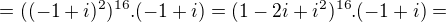 $=((-1+i)^{2})^{16}.(-1+i)=(1-2i+i^{2})^{16}.(-1+i)=$